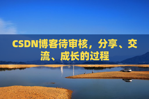 CSDN博客待审核，分享、交流、成长的过程