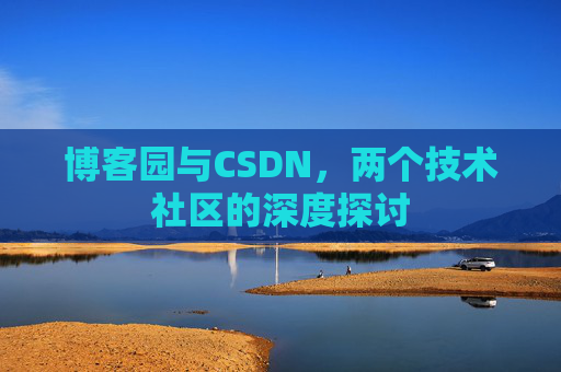 博客园与CSDN，两个技术社区的深度探讨
